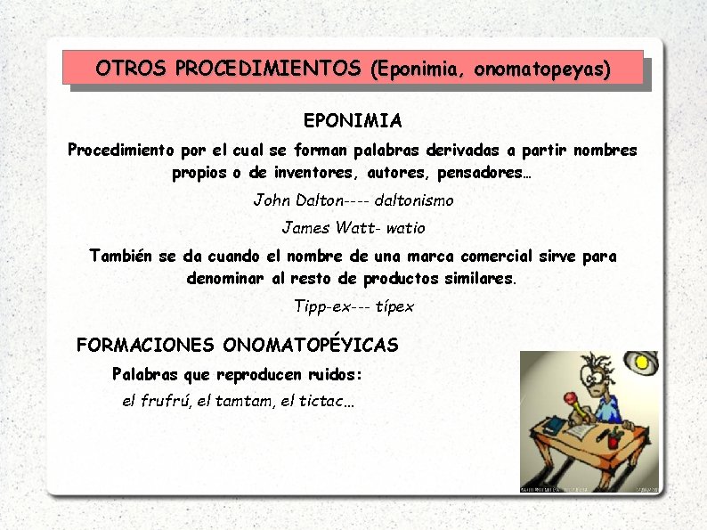 OTROS PROCEDIMIENTOS (Eponimia, onomatopeyas) EPONIMIA Procedimiento por el cual se forman palabras derivadas a