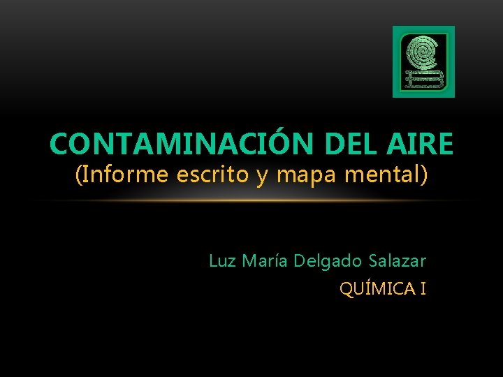 CONTAMINACIÓN DEL AIRE (Informe escrito y mapa mental) Luz María Delgado Salazar QUÍMICA I