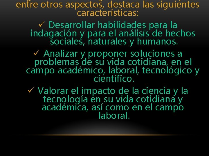 entre otros aspectos, destaca las siguientes características: ü Desarrollar habilidades para la indagación y