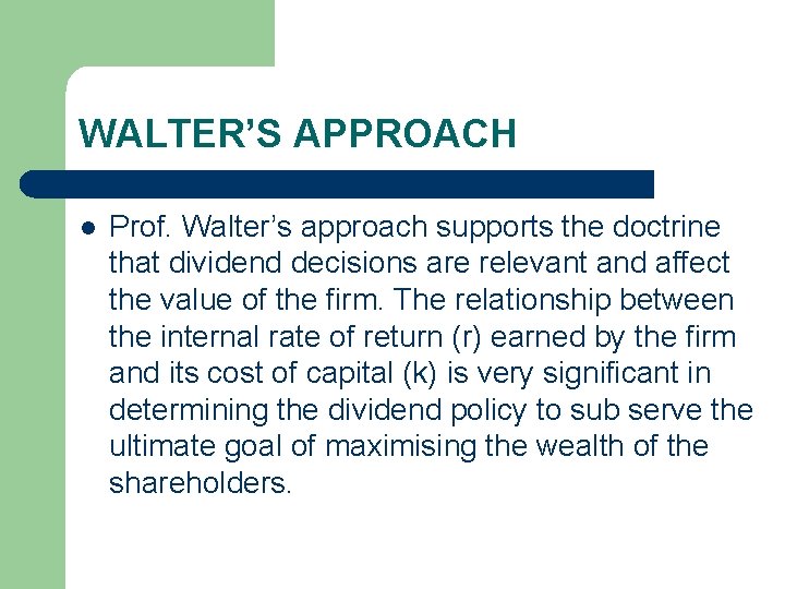 WALTER’S APPROACH l Prof. Walter’s approach supports the doctrine that dividend decisions are relevant