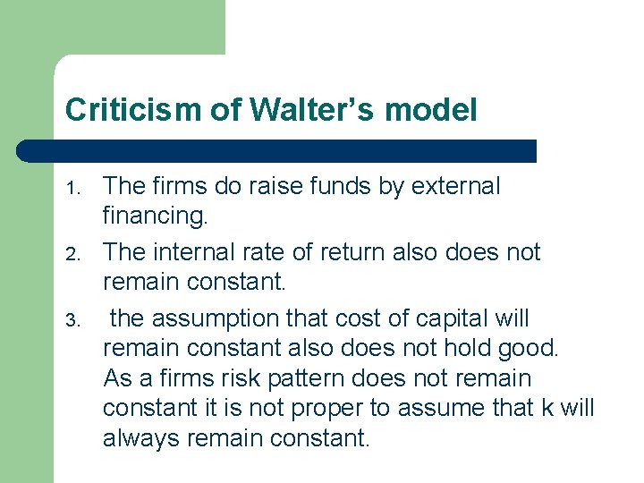Criticism of Walter’s model 1. 2. 3. The firms do raise funds by external