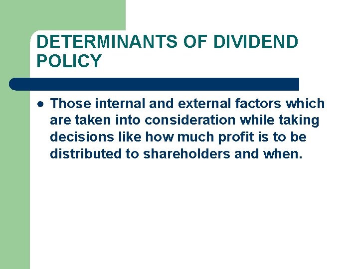 DETERMINANTS OF DIVIDEND POLICY l Those internal and external factors which are taken into