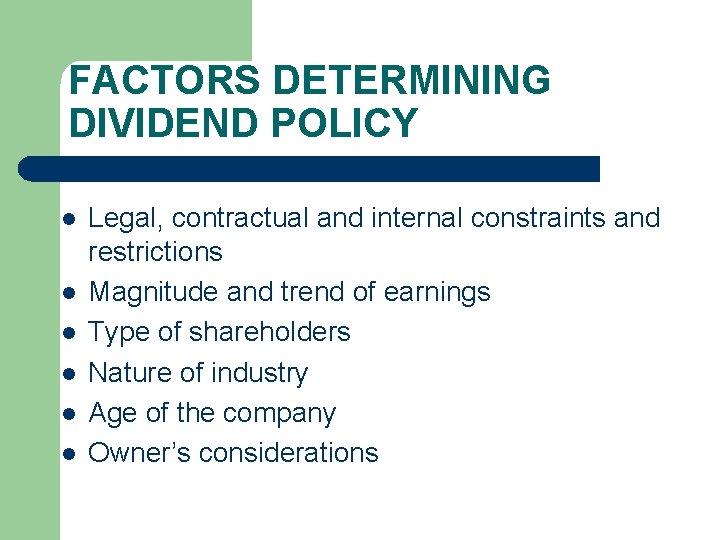 FACTORS DETERMINING DIVIDEND POLICY l l l Legal, contractual and internal constraints and restrictions
