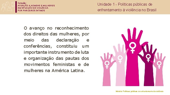 Coleção: ATENÇÃO A HOMENS E MULHERES EM SITUAÇÃO DE VIOLÊNCIA POR PARCEIROS ÍNTIMOS Unidade