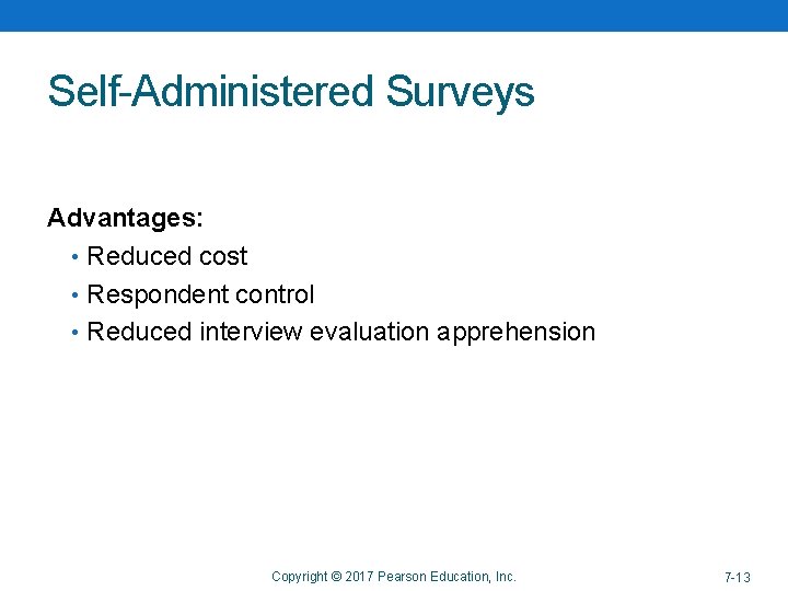 Self-Administered Surveys Advantages: • Reduced cost • Respondent control • Reduced interview evaluation apprehension