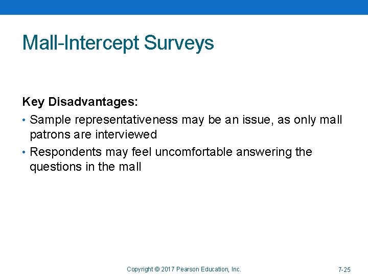 Mall-Intercept Surveys Key Disadvantages: • Sample representativeness may be an issue, as only mall