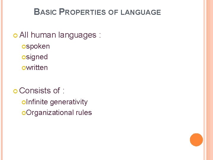 BASIC PROPERTIES OF LANGUAGE All human languages : spoken signed written Consists Infinite of