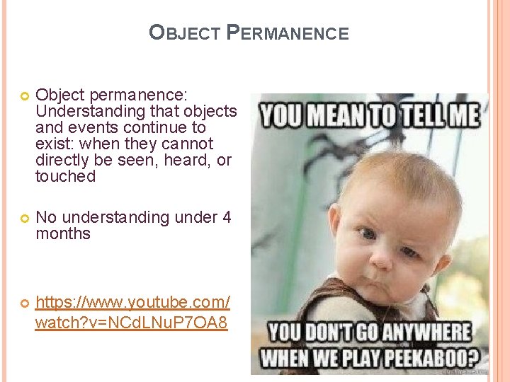 OBJECT PERMANENCE Object permanence: Understanding that objects and events continue to exist: when they