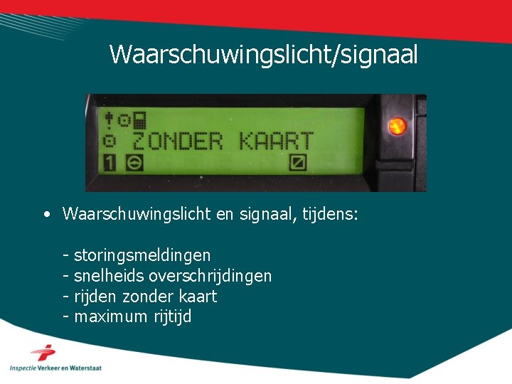 Waarschuwingslicht/signaal • Waarschuwingslicht en signaal, tijdens: - storingsmeldingen snelheids overschrijdingen rijden zonder kaart maximum