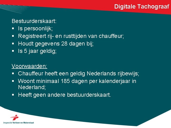 Digitale Tachograaf Bestuurderskaart: § Is persoonlijk; § Registreert rij- en rusttijden van chauffeur; §