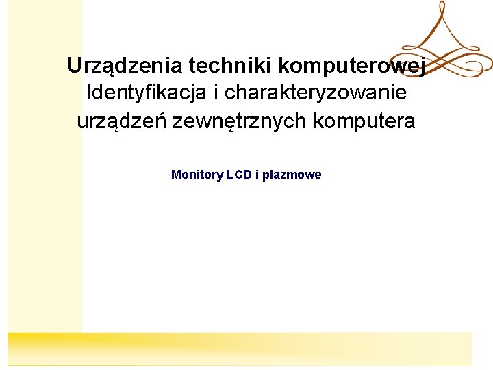 Urządzenia techniki komputerowej Identyfikacja i charakteryzowanie urządzeń zewnętrznych komputera Monitory LCD i plazmowe 