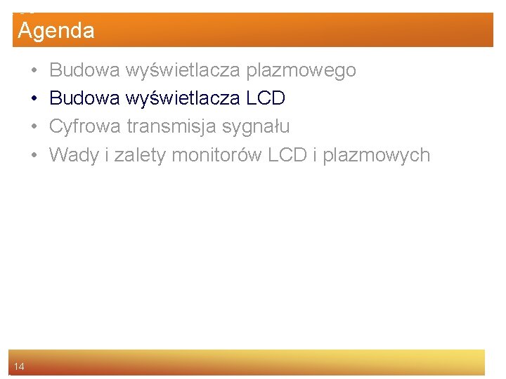 Agenda • • 14 Budowa wyświetlacza plazmowego Budowa wyświetlacza LCD Cyfrowa transmisja sygnału Wady