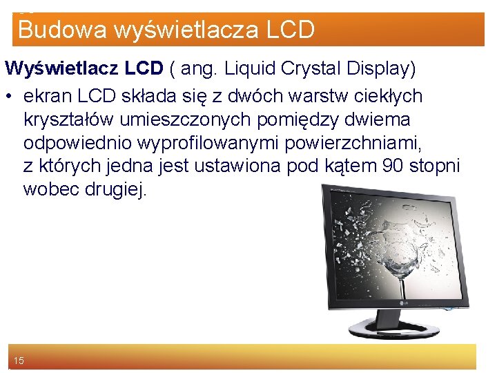 Budowa wyświetlacza LCD Wyświetlacz LCD ( ang. Liquid Crystal Display) • ekran LCD składa
