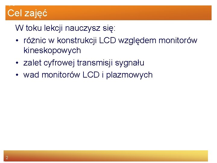 Cel zajęć W toku lekcji nauczysz się: • różnic w konstrukcji LCD względem monitorów