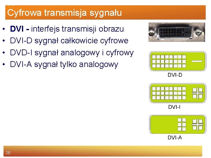 Cyfrowa transmisja sygnału • • DVI - interfejs transmisji obrazu DVI-D sygnał całkowicie cyfrowe