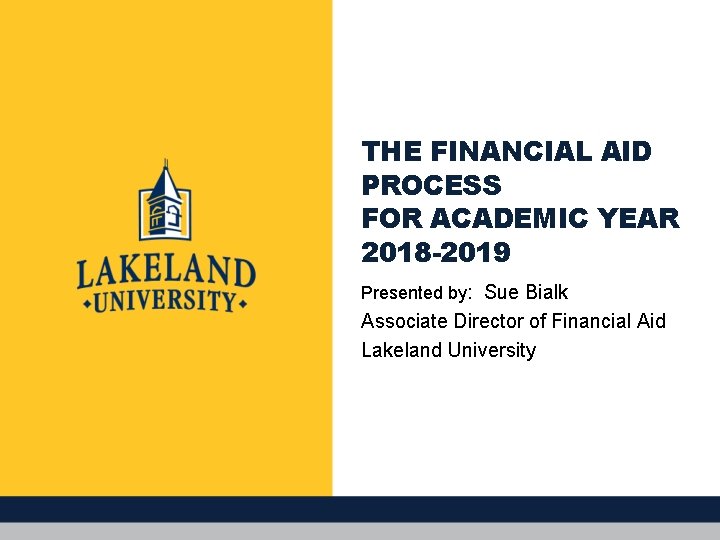 THE FINANCIAL AID PROCESS FOR ACADEMIC YEAR 2018 -2019 Presented by: Sue Bialk Associate