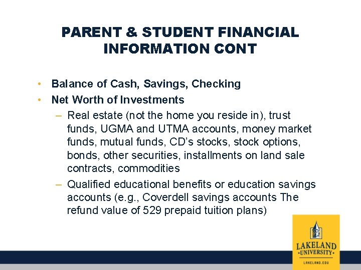 PARENT & STUDENT FINANCIAL INFORMATION CONT • Balance of Cash, Savings, Checking • Net
