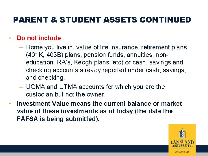 PARENT & STUDENT ASSETS CONTINUED • Do not include – Home you live in,