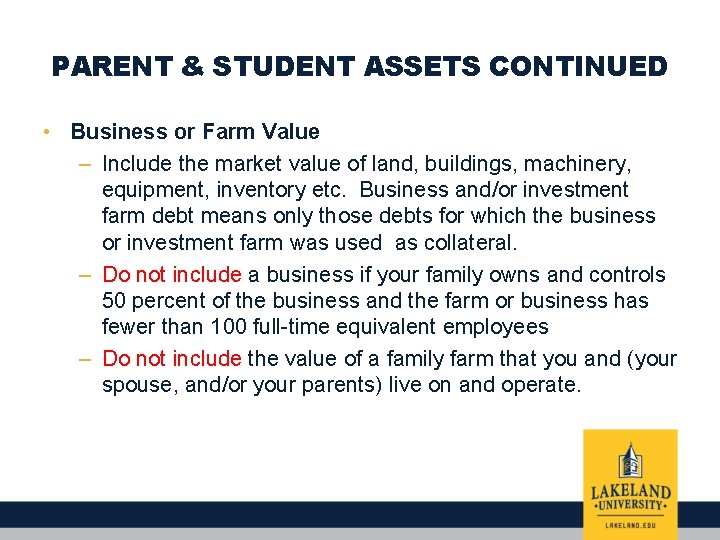 PARENT & STUDENT ASSETS CONTINUED • Business or Farm Value – Include the market