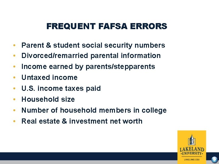 FREQUENT FAFSA ERRORS • • Parent & student social security numbers Divorced/remarried parental information