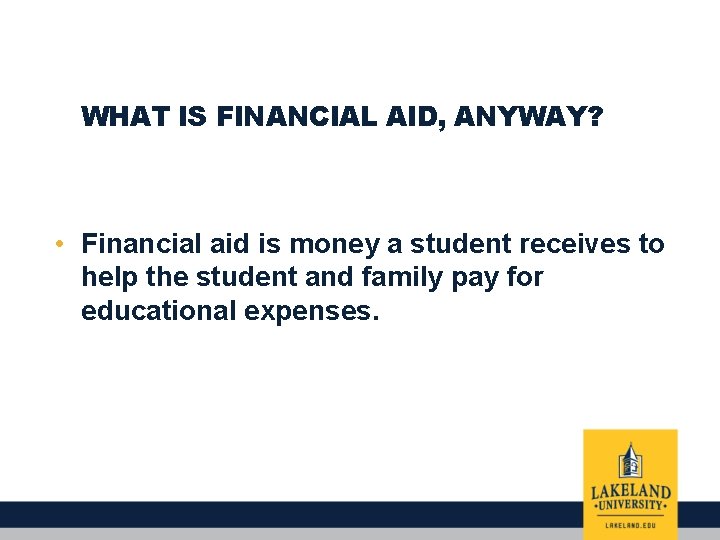 WHAT IS FINANCIAL AID, ANYWAY? • Financial aid is money a student receives to