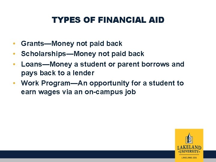 TYPES OF FINANCIAL AID • Grants—Money not paid back • Scholarships—Money not paid back