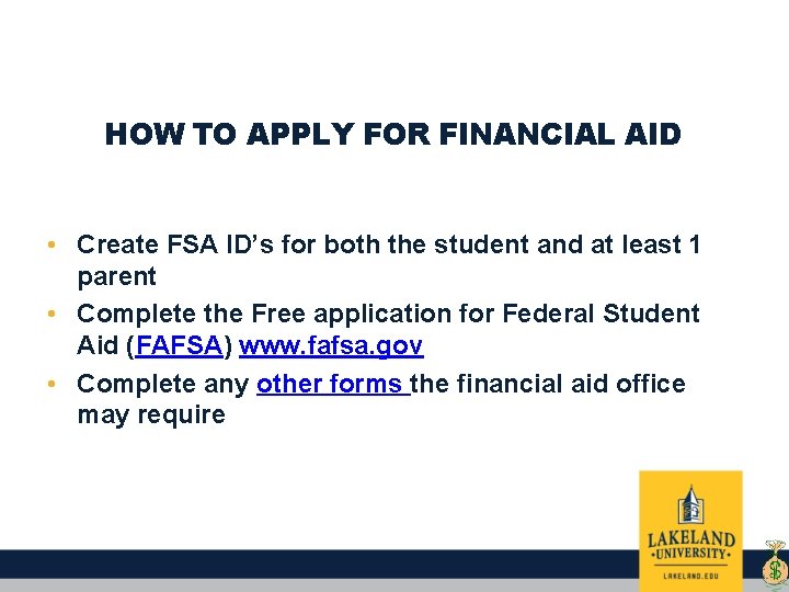 HOW TO APPLY FOR FINANCIAL AID • Create FSA ID’s for both the student