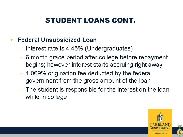 STUDENT LOANS CONT. • Federal Unsubsidized Loan – Interest rate is 4. 45% (Undergraduates)