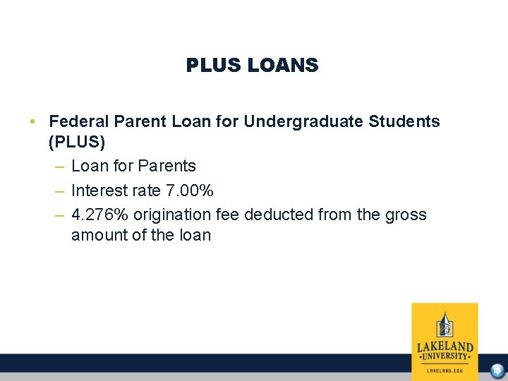 PLUS LOANS • Federal Parent Loan for Undergraduate Students (PLUS) – Loan for Parents