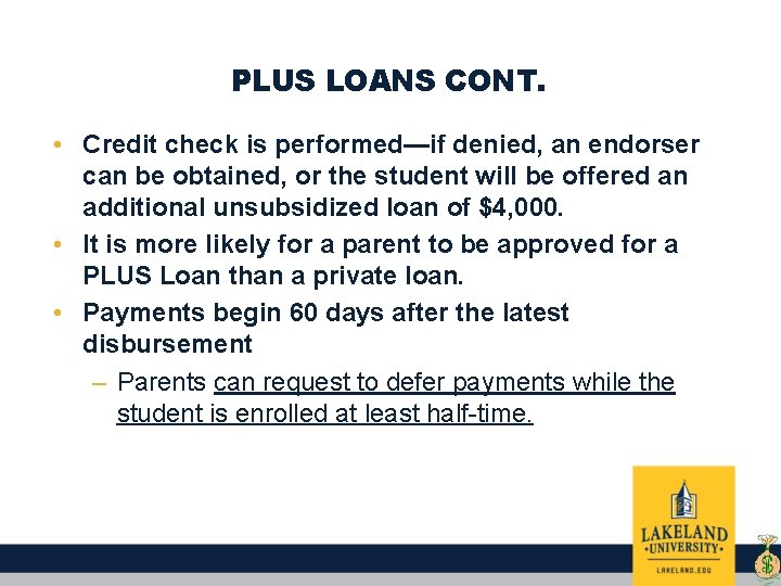 PLUS LOANS CONT. • Credit check is performed—if denied, an endorser can be obtained,