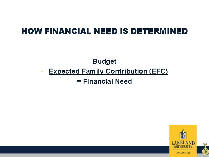 HOW FINANCIAL NEED IS DETERMINED Budget - Expected Family Contribution (EFC) = Financial Need