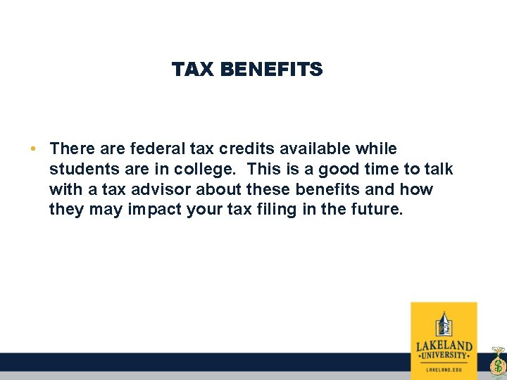 TAX BENEFITS • There are federal tax credits available while students are in college.