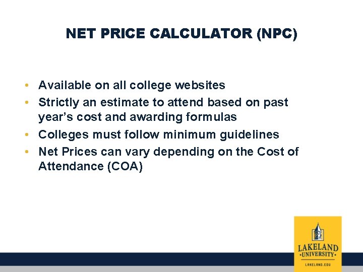 NET PRICE CALCULATOR (NPC) • Available on all college websites • Strictly an estimate