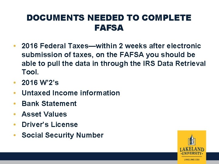 DOCUMENTS NEEDED TO COMPLETE FAFSA • 2016 Federal Taxes—within 2 weeks after electronic submission