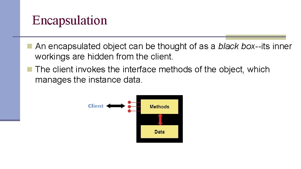 Encapsulation n An encapsulated object can be thought of as a black box--its inner