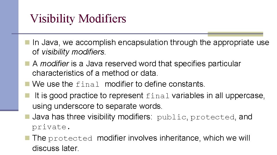 Visibility Modifiers n In Java, we accomplish encapsulation through the appropriate use of visibility