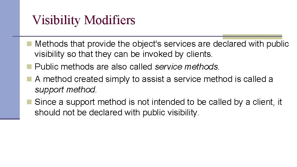 Visibility Modifiers n Methods that provide the object's services are declared with public visibility