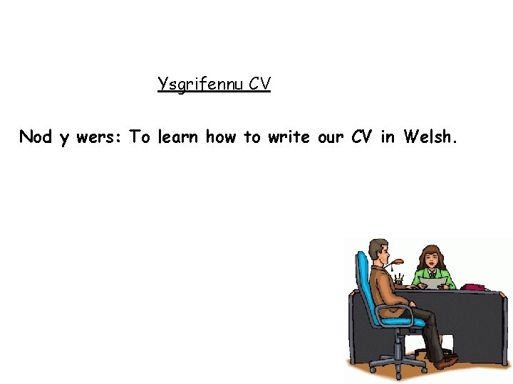Ysgrifennu CV Nod y wers: To learn how to write our CV in Welsh.