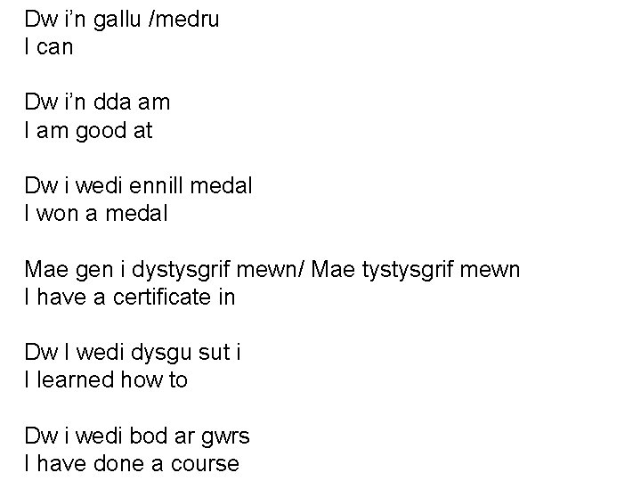 Dw i’n gallu /medru I can Dw i’n dda am I am good at