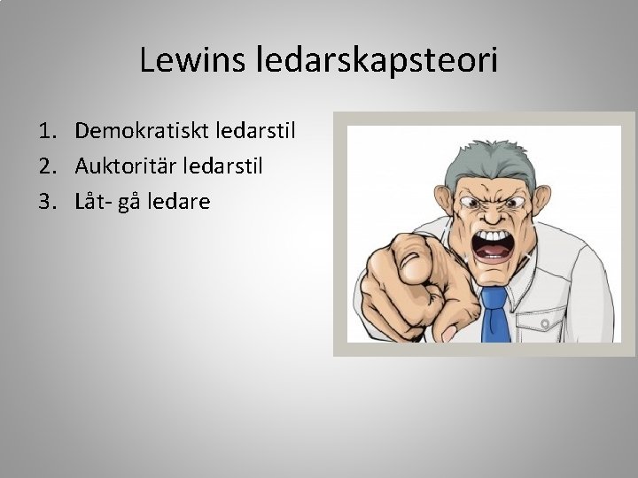 Lewins ledarskapsteori 1. Demokratiskt ledarstil 2. Auktoritär ledarstil 3. Låt- gå ledare 