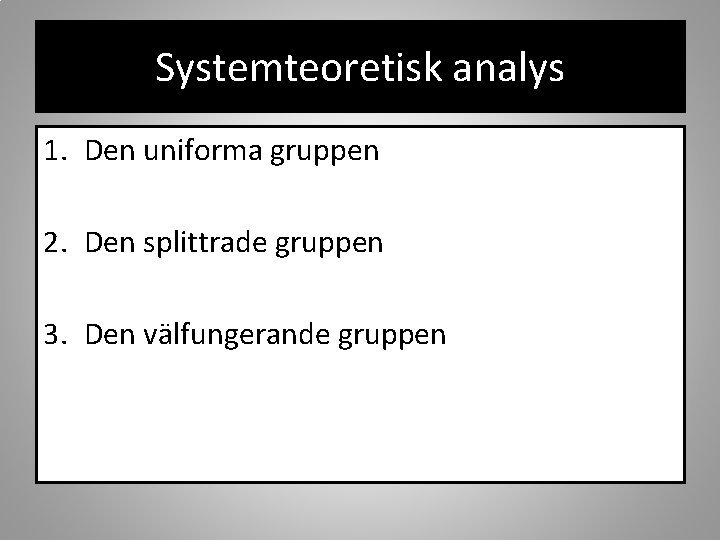 Systemteoretisk analys 1. Den uniforma gruppen 2. Den splittrade gruppen 3. Den välfungerande gruppen