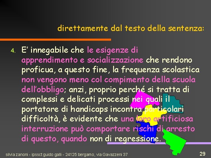 direttamente dal testo della sentenza: 4. E’ innegabile che le esigenze di apprendimento e
