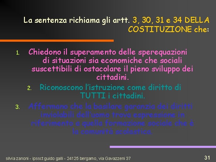 La sentenza richiama gli artt. 3, 30, 31 e 34 DELLA COSTITUZIONE che: 1.