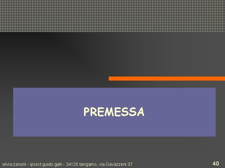 PREMESSA silvia zanoni - ipssct guido galli - 24125 bergamo, via Gavazzeni 37 40