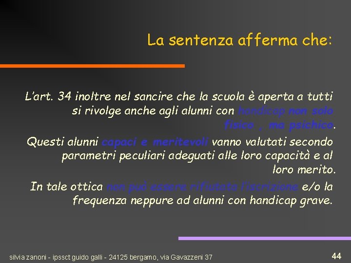 La sentenza afferma che: L’art. 34 inoltre nel sancire che la scuola è aperta