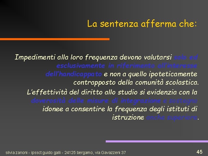 La sentenza afferma che: Impedimenti alla loro frequenza devono valutarsi solo ed esclusivamente in