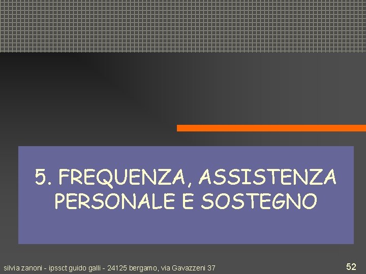 5. FREQUENZA, ASSISTENZA PERSONALE E SOSTEGNO silvia zanoni - ipssct guido galli - 24125