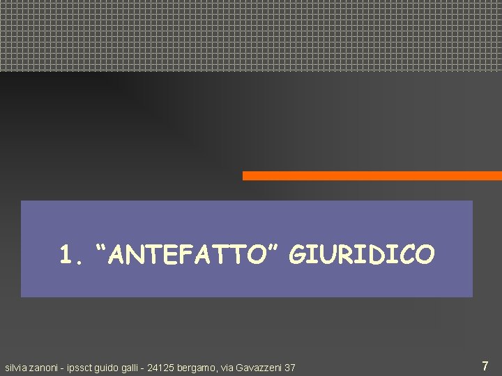 1. “ANTEFATTO” GIURIDICO silvia zanoni - ipssct guido galli - 24125 bergamo, via Gavazzeni