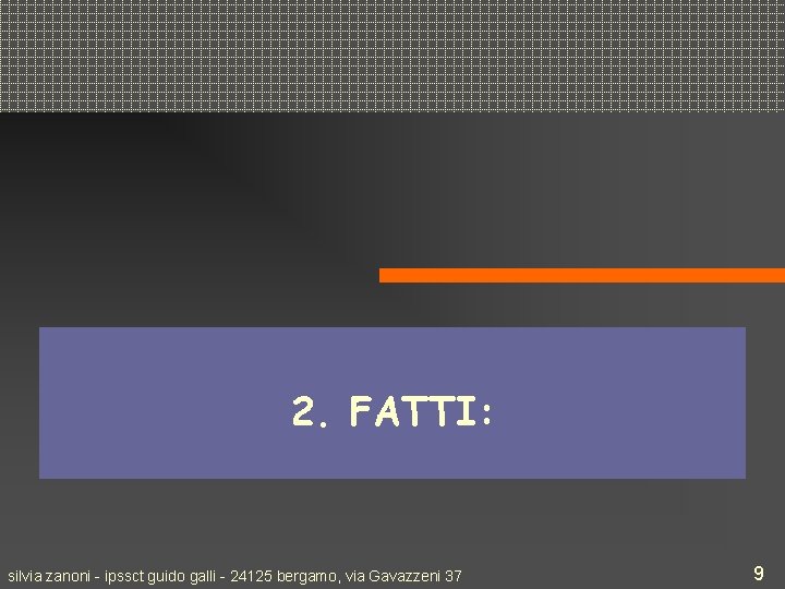 2. FATTI: silvia zanoni - ipssct guido galli - 24125 bergamo, via Gavazzeni 37