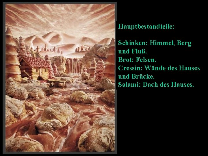 Hauptbestandteile: Schinken: Himmel, Berg und Fluß. Brot: Felsen. Cressin: Wände des Hauses und Brücke.